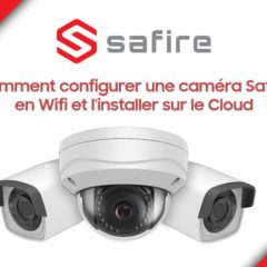 Comment configurer une caméra Safire en Wifi et l’installer sur le Cloud