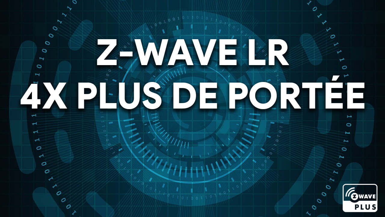 Le Z-Wave LR avec 4 fois plus de portée