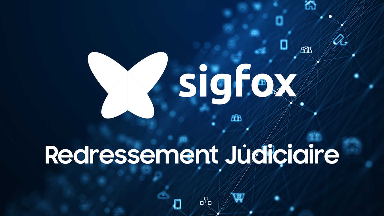 Sigfox, l’entreprise Française placée en redressement judiciaire !