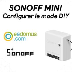 SonOff Mini : Configurer le mode DIY pour l’intégrer sur Eedomus